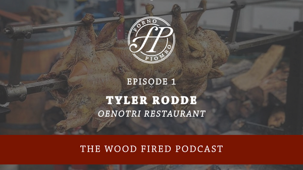 Wood Fired Podcast Episode 1 - Tyler Rodde – Forno Piombo